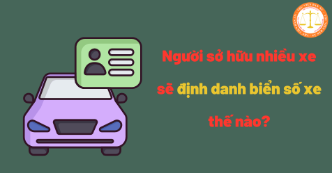 Người sở hữu nhiều xe sẽ định danh biển số xe thế nào?