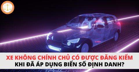 Xe không chính chủ có được đăng kiểm khi đã áp dụng biển số định danh?